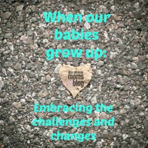 When Our Babies Grow Up: Embracing the Challenges and Changes