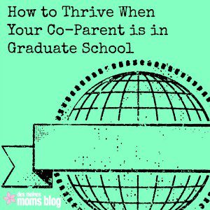 How to Thrive When Your Co-Parent Is in Grad School