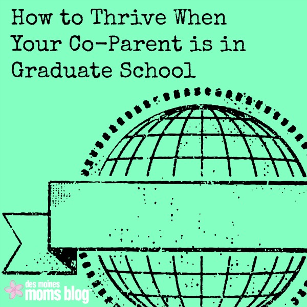 How to Thrive When Your Co-Parent Is in Grad School | Des Moines Moms Blog