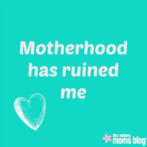 Ruin Me | Des Moines Moms Blog