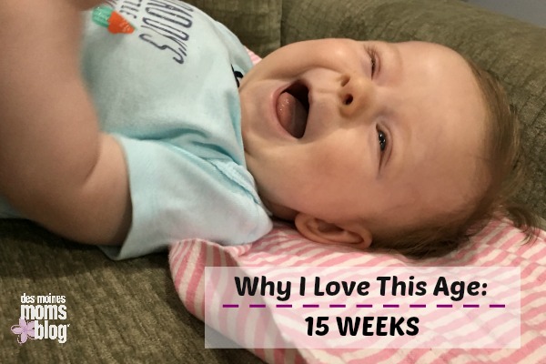 Why I Love This Age: 15 Weeks | Des Moines Moms Blog