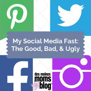 My Social Media Fast: The Good, the Bad, and the Ugly | Des Moines Moms Blog