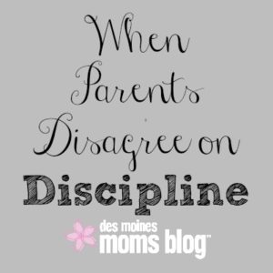 When Parents Disagree about Discipline | Des Moines Moms Blog