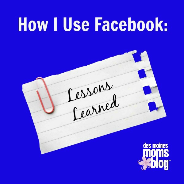 How I Use Facebook: Lessons Learned | Des Moines Moms Blog