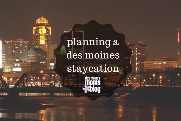 Take a Des Moines Staycation | Des Moines Moms Blog