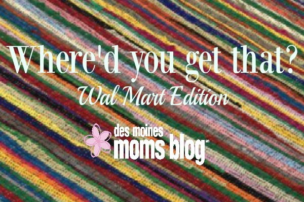 Where'd You Get That? (Walmart Edition) | Des Moines Moms Blog