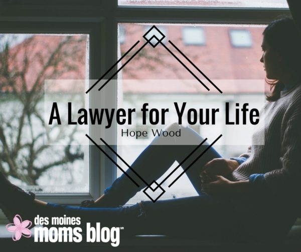 A Lawyer for Your Life - Hope Wood | Des Moines Moms Blog