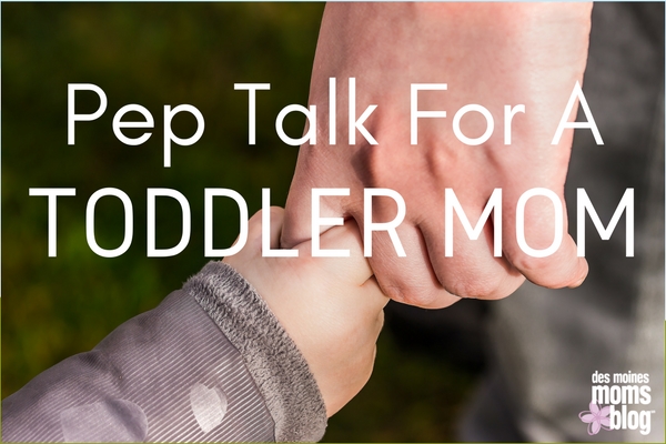 Pep Talk to Toddler Mom | Des Moines Moms Blog